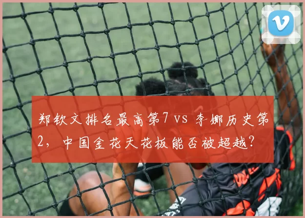 郑钦文排名最高第7 vs 李娜历史第2,中国金花天花板能否被超越?